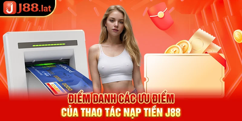 Nạp tiền J88 – Thao tác đơn giản chỉ với 3 bước cơ bản Điểm danh các ưu điểm của thao tác nạp tiền J88
